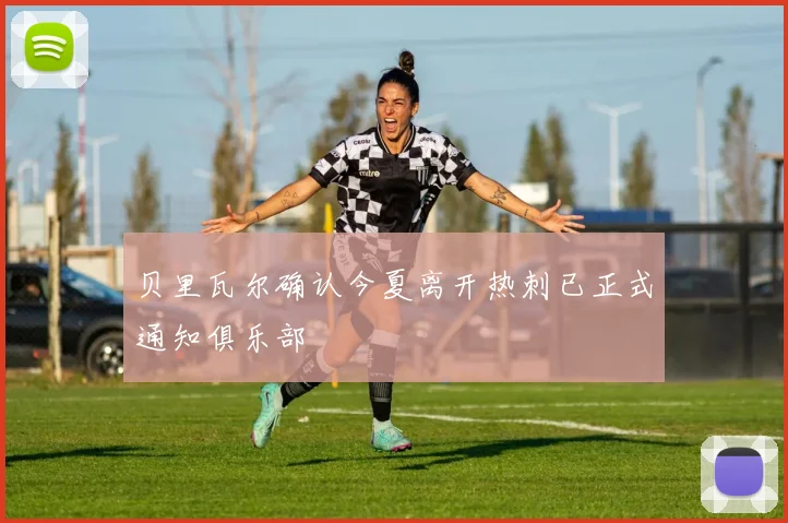 贝里瓦尔确认今夏离开热刺已正式通知俱乐部