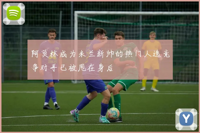 阿莫林成为米兰新帅的热门人选竞争对手已被甩在身后