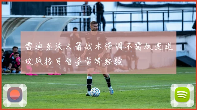 雷迪克谈火箭战术强调不需改变进攻风格可借鉴黄蜂经验
