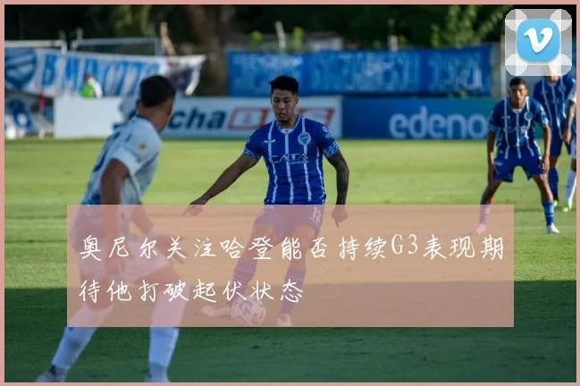 奥尼尔关注哈登能否持续G3表现期待他打破起伏状态