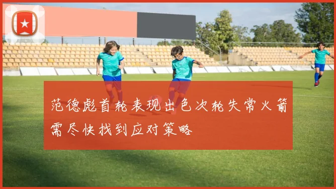 范德彪首轮表现出色次轮失常火箭需尽快找到应对策略